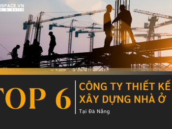 TOP 5 CÔNG TY XÂY DỰNG NHÀ Ở ĐÀ NẴNG UY TÍN VÀ CHẤT LƯỢNG NHẤT